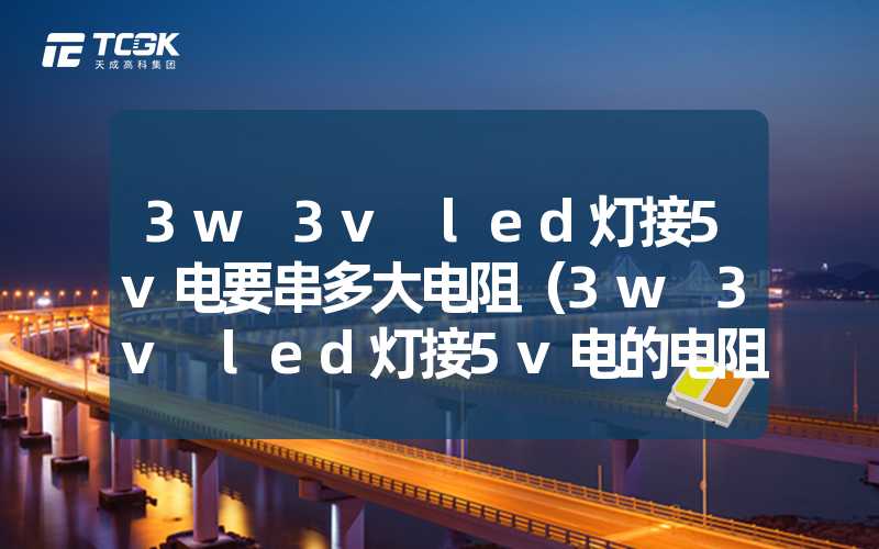 3w 3v led灯接5v电要串多大电阻（3w 3v led灯接5v电的电阻要多大）